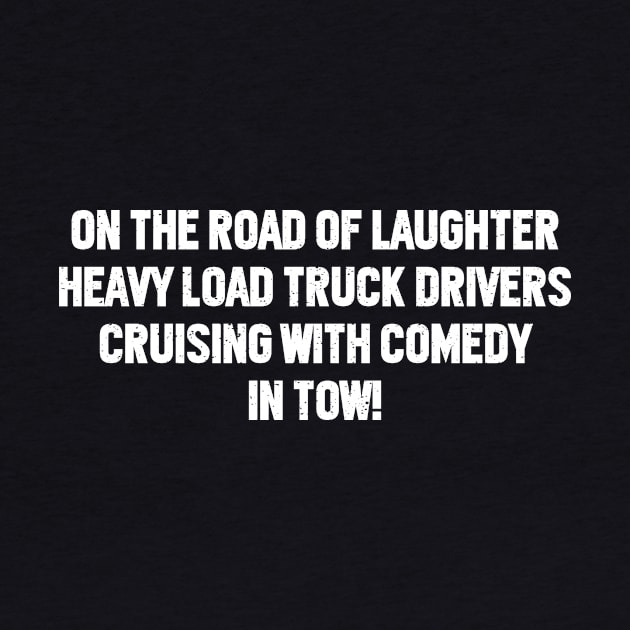 On the Road of Laughter, Heavy Load Truck Drivers by trendynoize